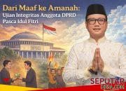 Dari Maaf ke Amanah: Ujian Integritas Anggota DPRD Pasca Idul Fitri